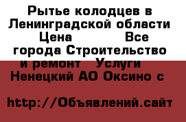 Рытье колодцев в Ленинградской области › Цена ­ 4 000 - Все города Строительство и ремонт » Услуги   . Ненецкий АО,Оксино с.